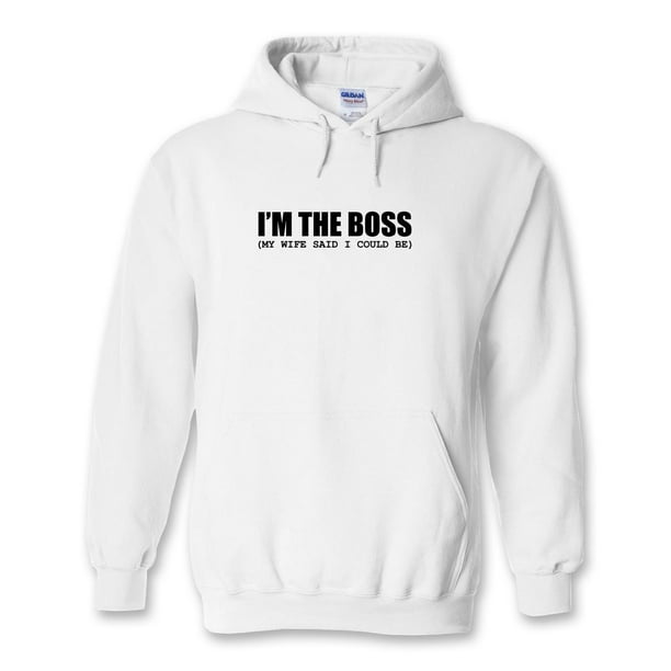 Im The Boss My Wife Said I Could Be Sweatshirt 